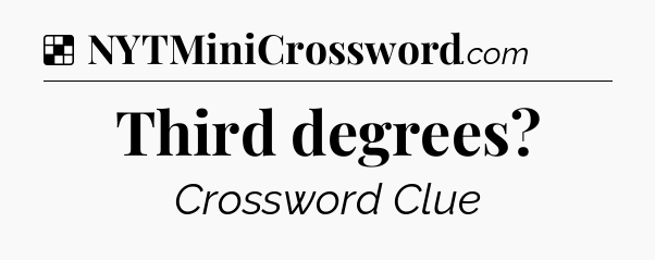 Solution: Third degrees - NYT Crossword
