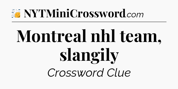Montreal nhl team, slangily - 7 Little Words