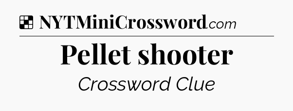 Solution: Pellet shooter - NYT Crossword