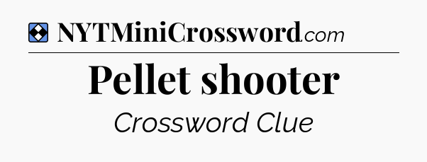 Solution: Pellet shooter - NYT Mini Crossword