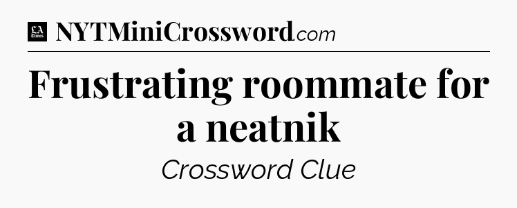 Frustrating roommate for a neatnik - LA Times Crossword