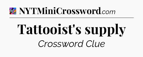 Tattooist's supply Crossword Clue
