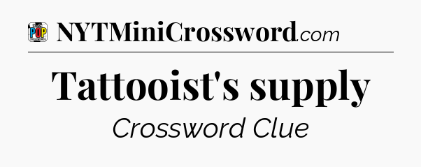 Tattooist's supply Crossword Clue