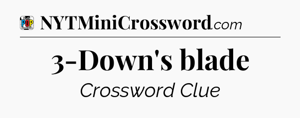 3-Down's blade Crossword Clue