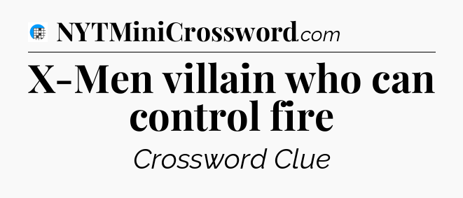 X-Men villain who can control fire Crossword Clue