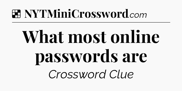 Solution: What most online passwords are - NYT Crossword