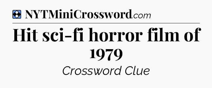 Solution: Hit sci-fi horror film of 1979 - NYT Mini Crossword