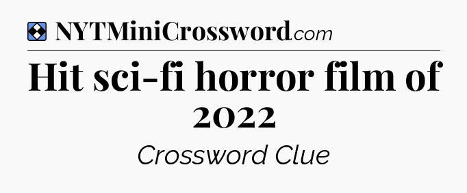 Solution: Hit sci-fi horror film of 2022 - NYT Mini Crossword