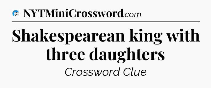 Shakespearean king with three daughters Crossword Clue