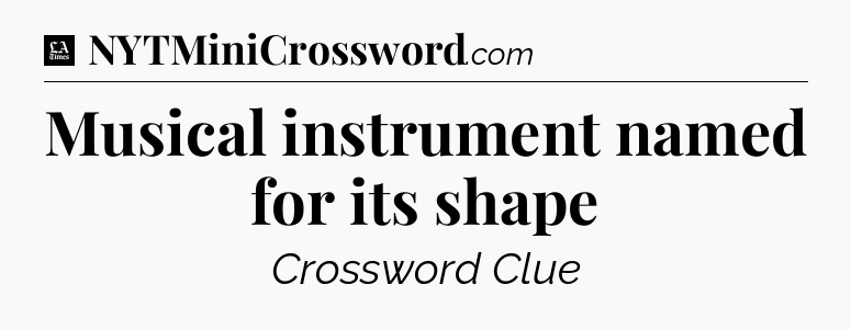 Musical instrument named for its shape - LA Times Crossword