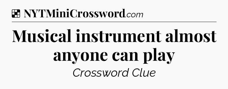 Solution: Musical instrument almost anyone can play - NYT Crossword