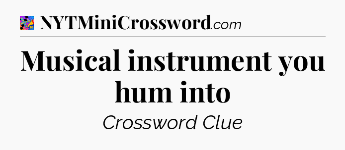 Musical instrument you hum into Crossword Clue