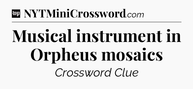 Musical instrument in Orpheus mosaics Crossword Clue