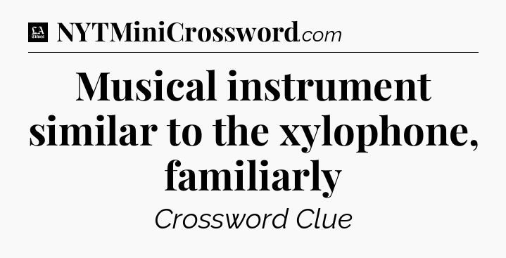 Musical instrument similar to the xylophone, familiarly - LA Times Crossword