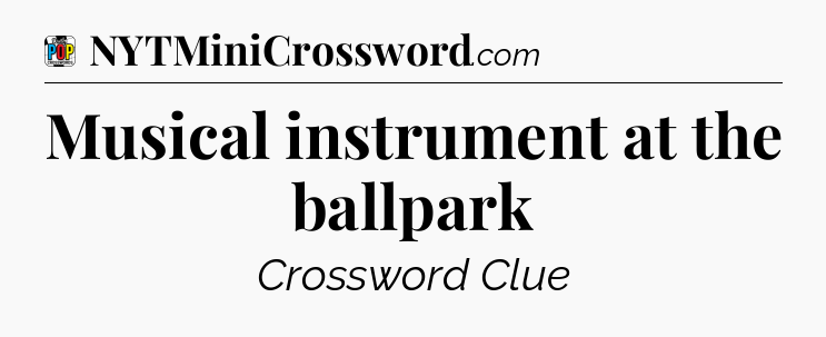 Musical instrument at the ballpark Crossword Clue