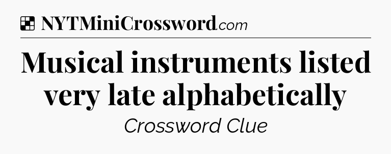 Solution: Musical instruments listed very late alphabetically - NYT Crossword