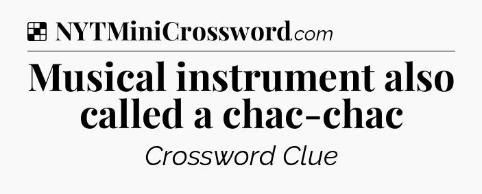Solution: Musical instrument also called a chac-chac - NYT Crossword
