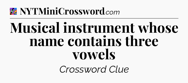 Musical instrument whose name contains three vowels Crossword Clue