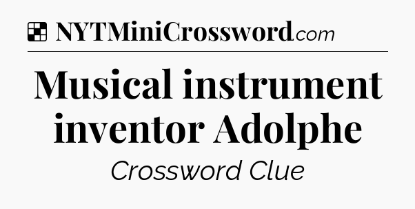 Solution: Musical instrument inventor Adolphe - NYT Crossword