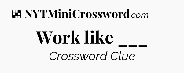 Solution: Work like ___ - NYT Crossword