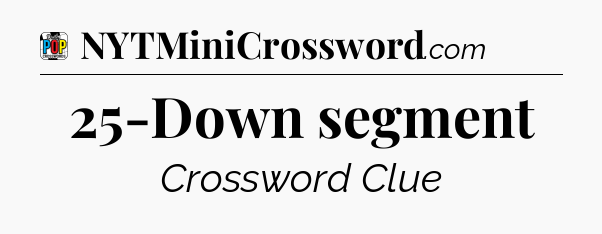 25-Down segment Crossword Clue
