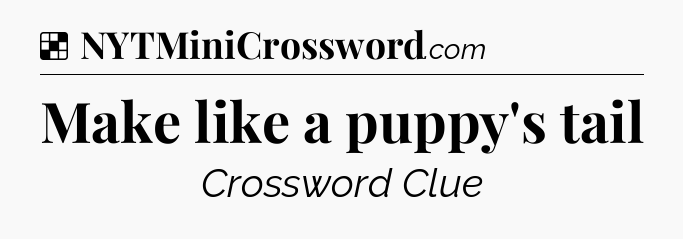 Solution: Make like a puppy's tail - NYT Crossword