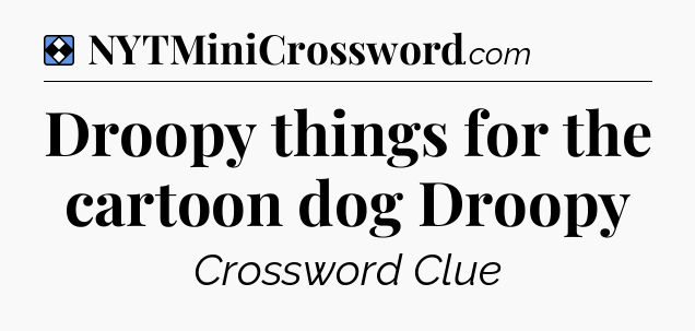 Solution: Droopy things for the cartoon dog Droopy - NYT Mini Crossword