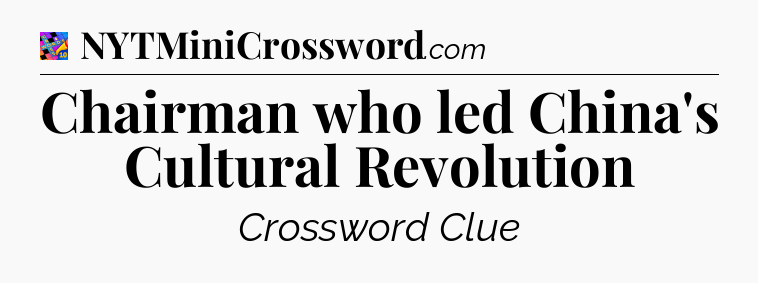 Chairman who led China's Cultural Revolution Crossword Clue