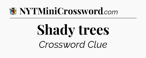 Shady trees Crossword Clue