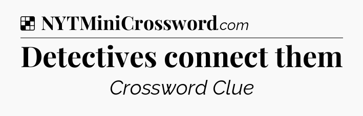 Solution: Detectives connect them - NYT Crossword