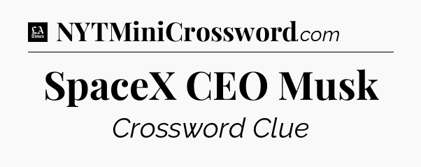 SpaceX CEO Musk - LA Times Crossword