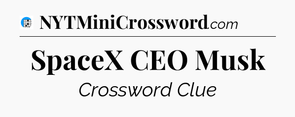 SpaceX CEO Musk Crossword Clue