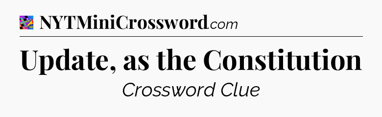 Update, as the Constitution Crossword Clue