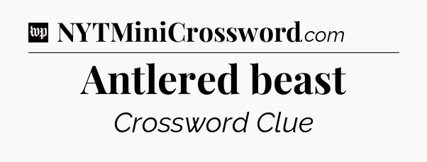 Antlered beast Crossword Clue