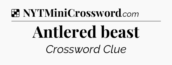 Solution: Antlered beast - NYT Crossword