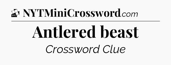 Antlered beast - Daily Themed Mini Crossword