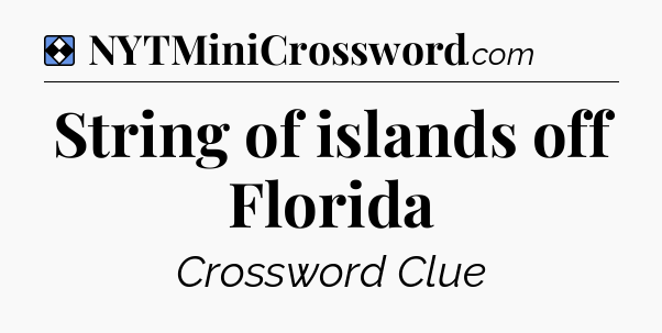 Solution: String of islands off Florida - NYT Mini Crossword