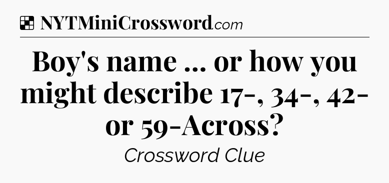Solution: Boy's name … or how you might describe 17-, 34-, 42- or 59-Across - NYT Crossword