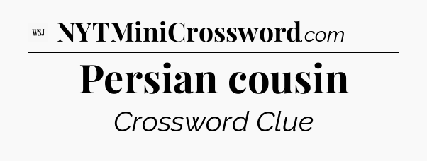 Persian cousin - WSJ Crossword