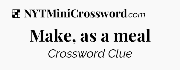 Solution: Make, as a meal - NYT Crossword