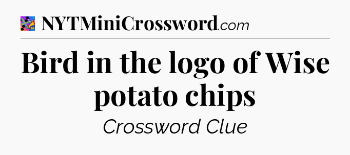 Bird in the logo of Wise potato chips Crossword Clue
