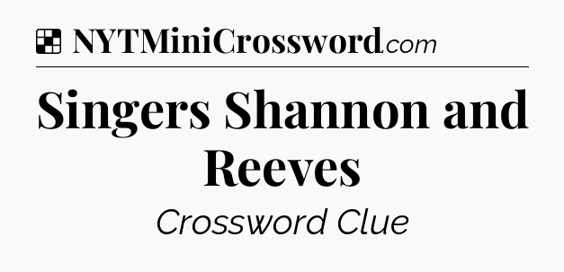 Solution: Singers Shannon and Reeves - NYT Crossword
