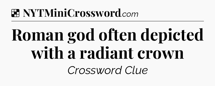 Solution: Roman god often depicted with a radiant crown - NYT Crossword