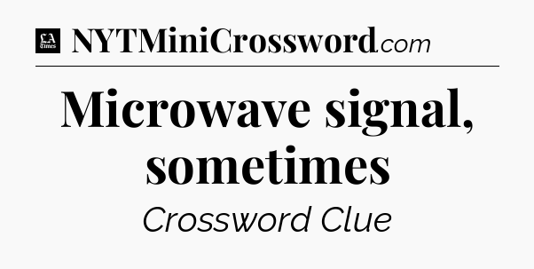 Microwave signal, sometimes - LA Times Crossword