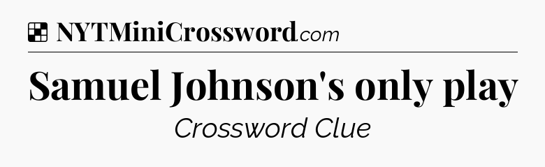 Solution: Samuel Johnson's only play - NYT Crossword