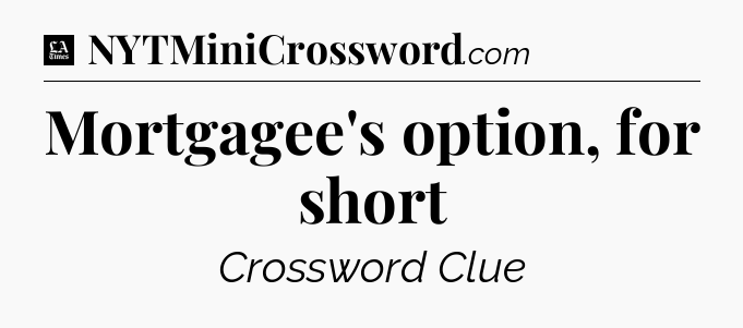 Mortgagee's option, for short - LA Times Crossword