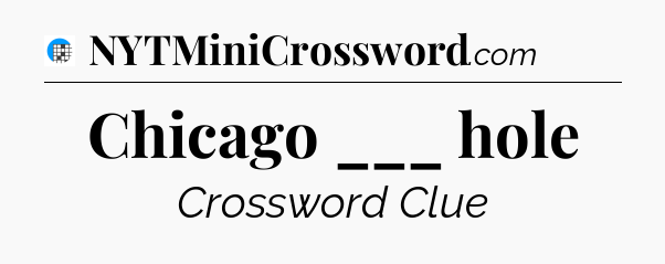 Chicago ___ hole Crossword Clue