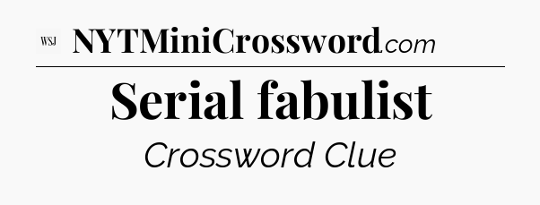 Serial fabulist - WSJ Crossword