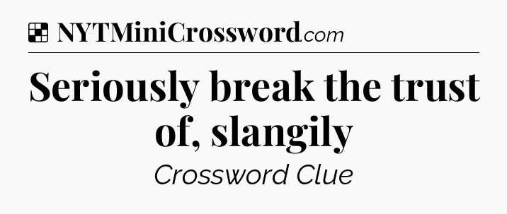 Solution: Seriously break the trust of, slangily - NYT Crossword