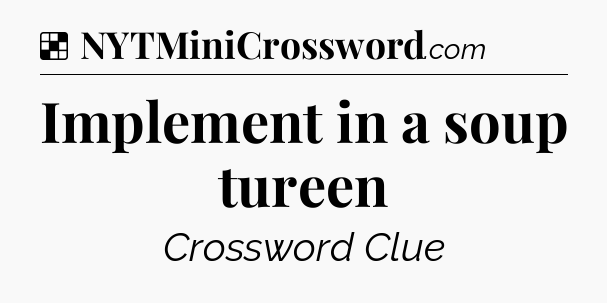 Solution: Implement in a soup tureen - NYT Crossword